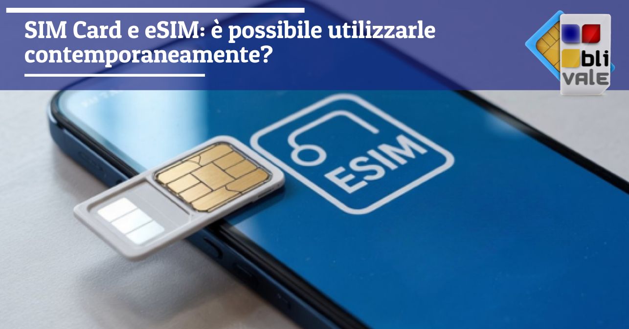 blivale_image_it_SIM Card e eSIM uso contemporaneo_643x337 SIM Card e eSIM: è possibile utilizzarle contemporaneamente?